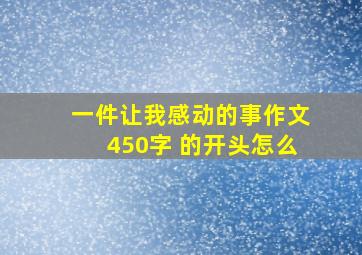 一件让我感动的事作文450字 的开头怎么